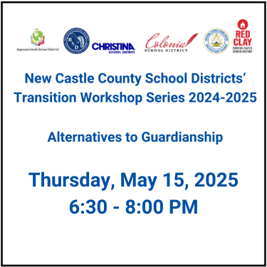 New Castle County School Districts' Transition Workshop Series Alternatives to Guardianship